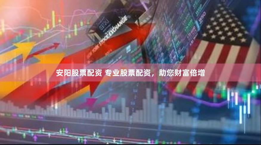 安陽股票配資 專業股票配資，助您財富倍增