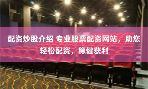 配資炒股介紹 專業股票配資網站，助您輕松配資，穩健獲利