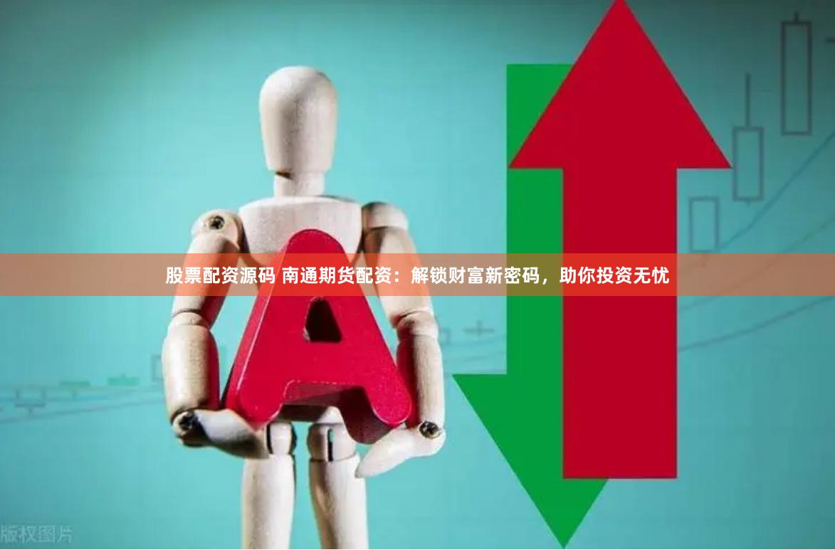 股票配資源碼 南通期貨配資：解鎖財富新密碼，助你投資無憂