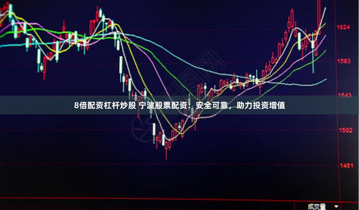 8倍配資杠桿炒股 寧波股票配資：安全可靠，助力投資增值