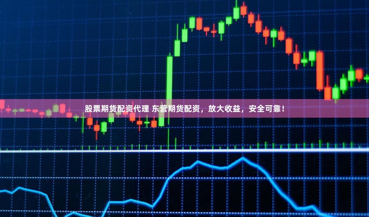 股票期貨配資代理 東營期貨配資，放大收益，安全可靠！